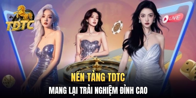 Nền tảng TDTC mang lại trải nghiệm đỉnh cao